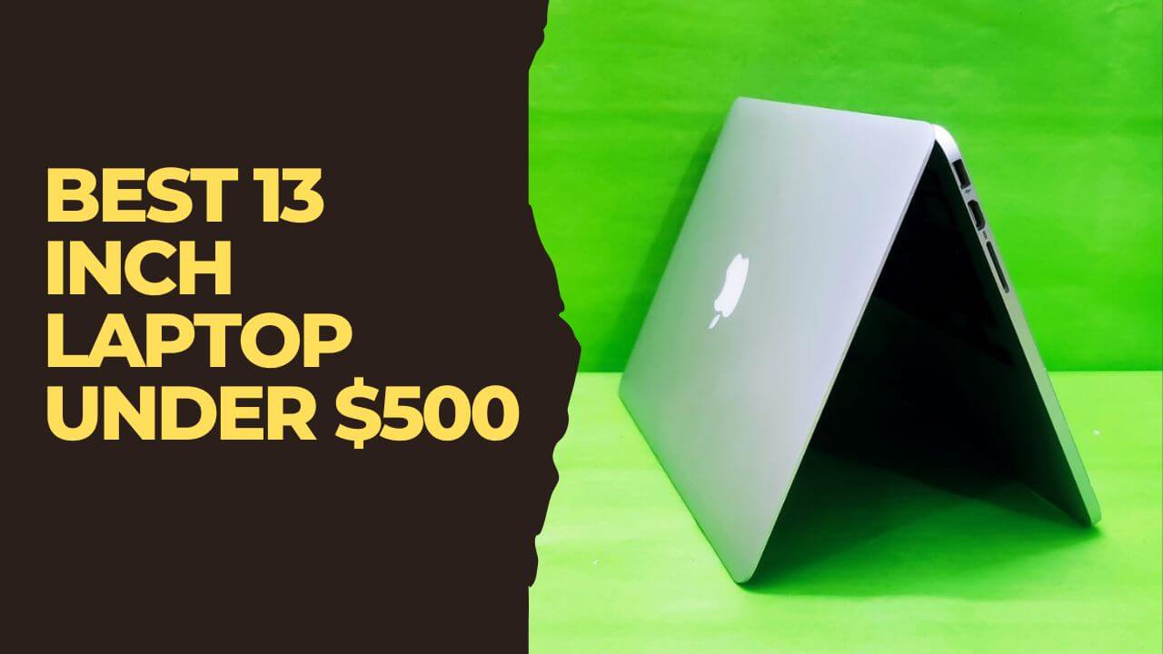 Best 13 Inch Laptop Under $500