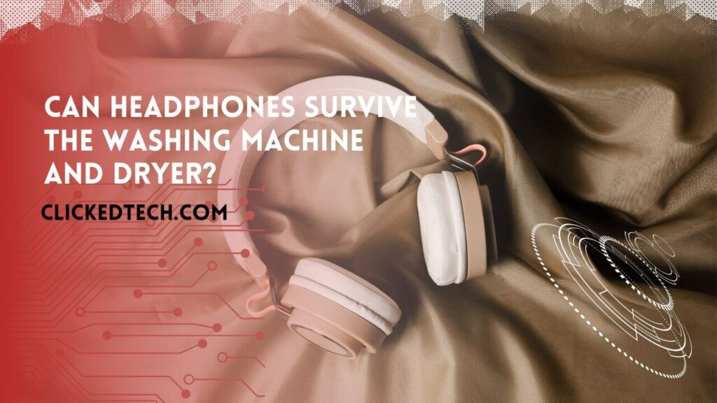 Can Headphones Survive The Washing Machine And Dryer?