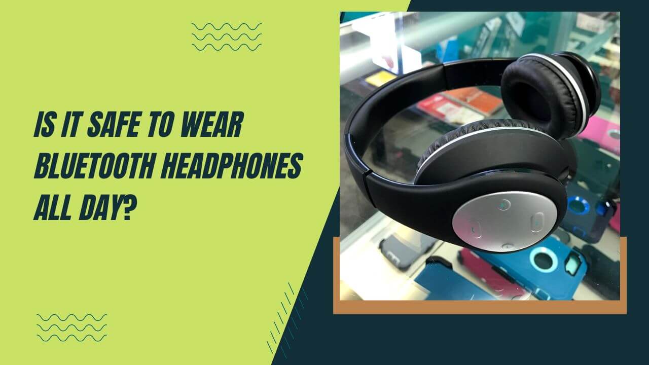 Is It Safe To Wear Bluetooth Headphones All Day